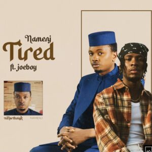 Namenj Ft Joeboy - Tired English Lyrics Meaning And Song Review